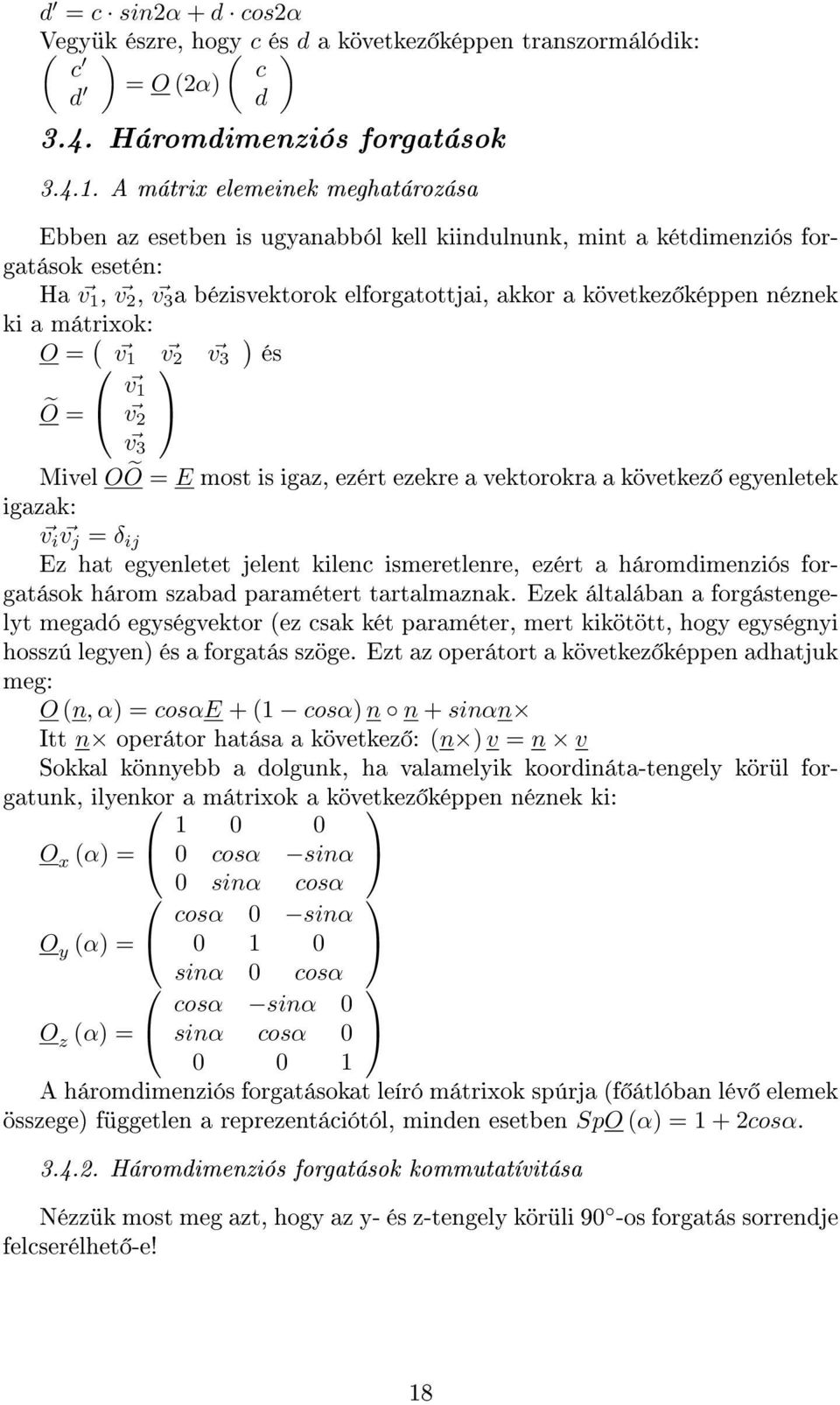 ki a mátrixok: O ( v 1 v v 3 és v 1 Õ v v 3 Mivel OÕ E most is igaz, ezért ezekre a vektorokra a következ egyenletek igazak: v i v j δ ij Ez hat egyenletet jelent kilenc ismeretlenre, ezért a