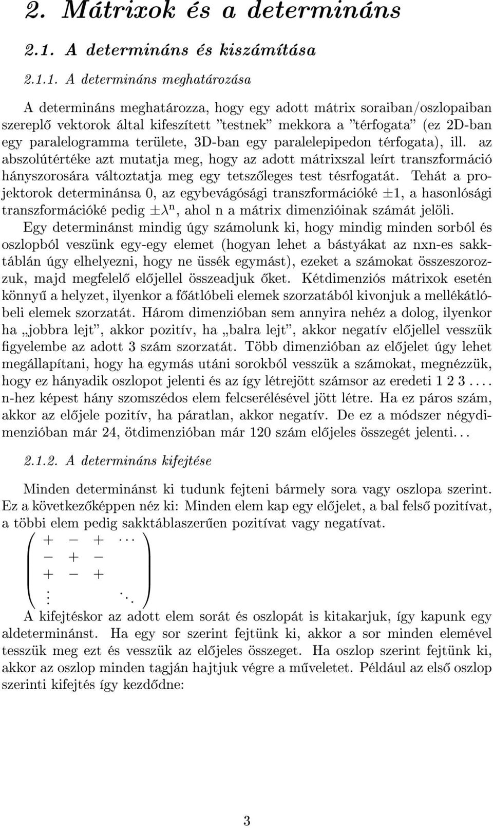 1. A determináns meghatározása A determináns meghatározza, hogy egy adott mátrix soraiban/oszlopaiban szerepl vektorok által kifeszített testnek mekkora a térfogata (ez D-ban egy paralelogramma