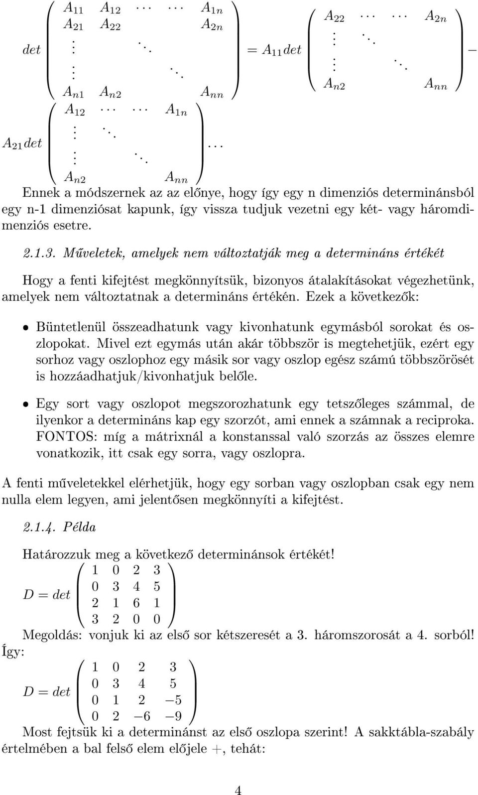 M veletek, amelyek nem változtatják meg a determináns értékét Hogy a fenti kifejtést megkönnyítsük, bizonyos átalakításokat végezhetünk, amelyek nem változtatnak a determináns értékén.