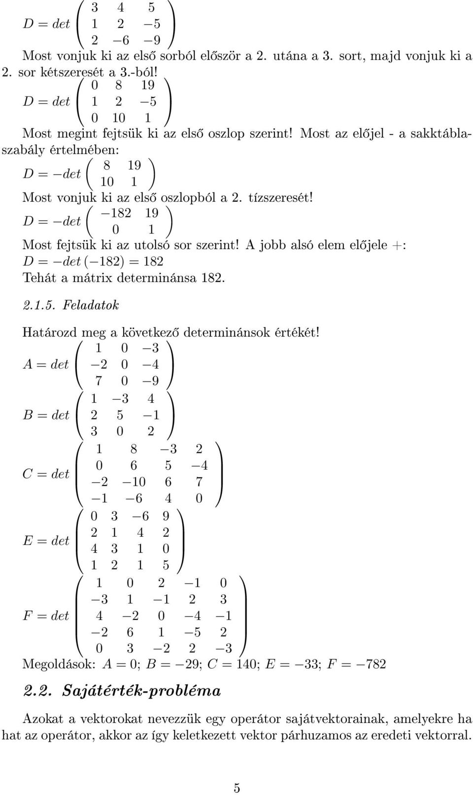 A jobb alsó elem el jele +: D det ( 18 18 Tehát a mátrix determinánsa 18..1.5. Feladatok Határozd meg a következ determinánsok értékét!