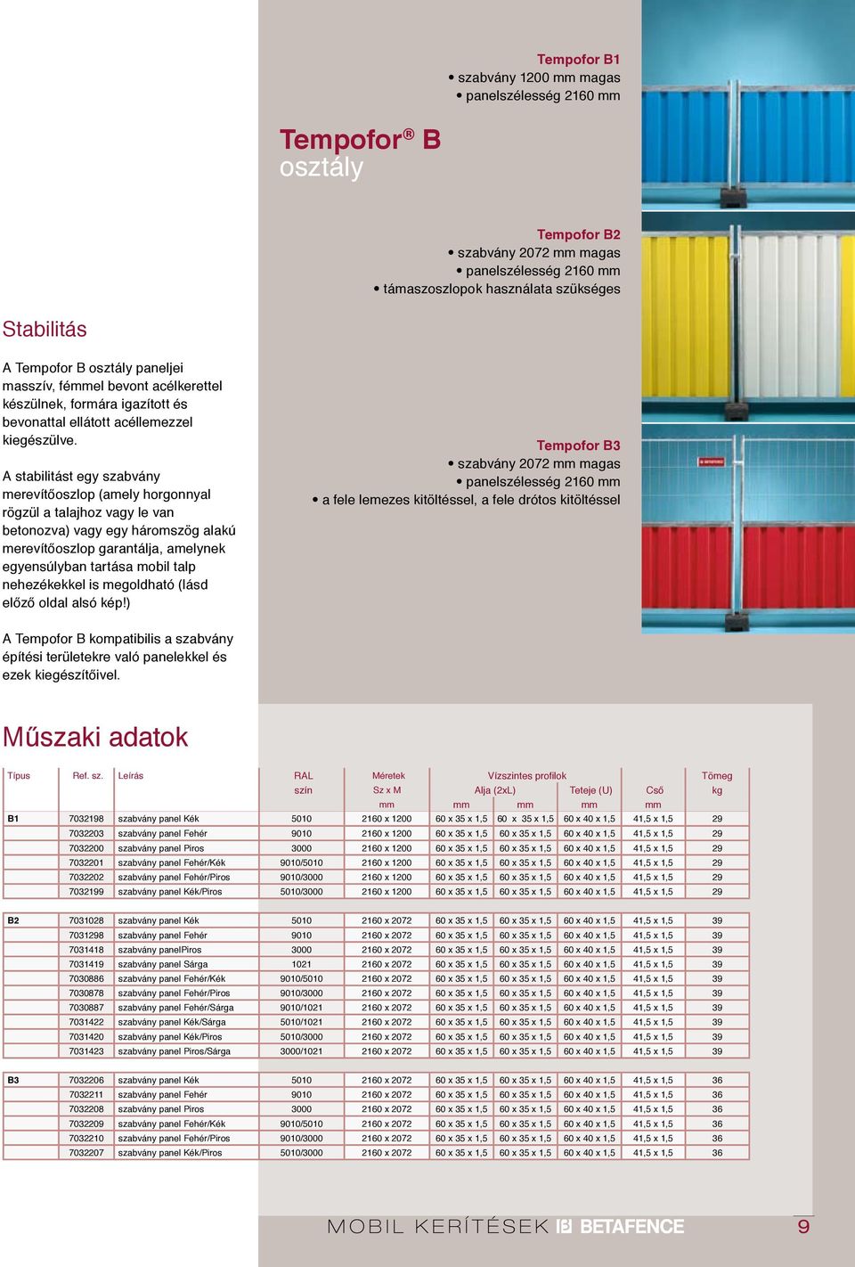 A stabilitást egy szabvány merevítőoszlop (amely horgonnyal rögzül a talajhoz vagy le van betonozva) vagy egy háromszög alakú merevítőoszlop garantálja, amelynek egyensúlyban tartása mobil talp