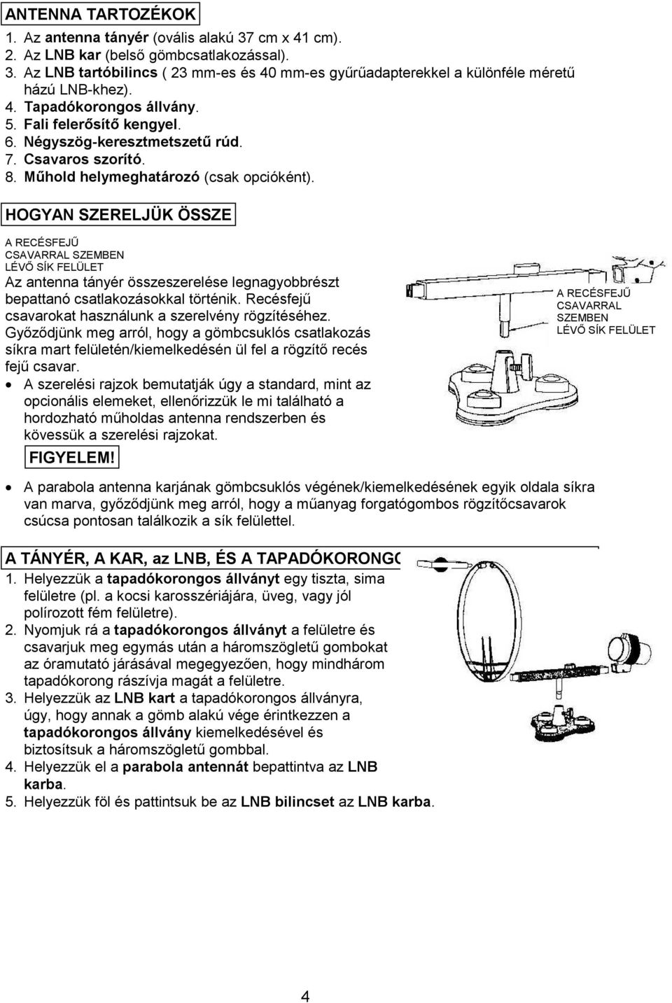 HOGYAN SZERELJÜK ÖSSZE A RECÉSFEJŰ CSAVARRAL SZEMBEN LÉVŐ SÍK FELÜLET Az antenna tányér összeszerelése legnagyobbrészt bepattanó csatlakozásokkal történik.