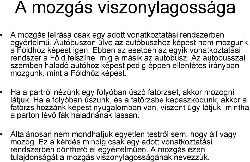 Ha a partról nézünk egy folyóban úszó fatörzset, akkor mozogni látjuk.