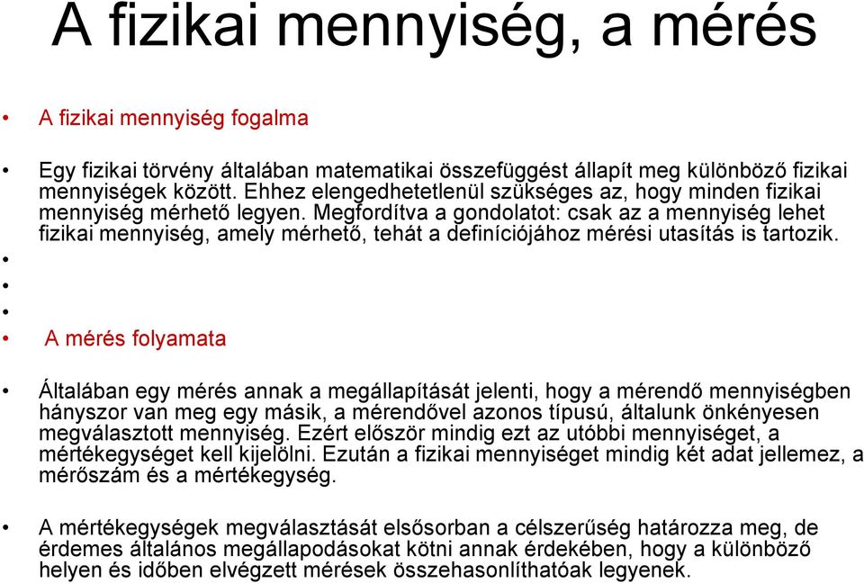 Megfordítva a gondolatot: csak az a mennyiség lehet fizikai mennyiség, amely mérhető, tehát a definíciójához mérési utasítás is tartozik.