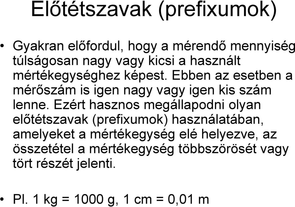 Ezért hasznos megállapodni olyan előtétszavak (prefixumok) használatában, amelyeket a mértékegység elé