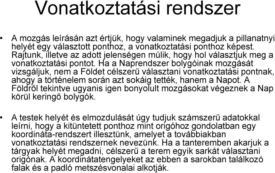 Ha a Naprendszer bolygóinak mozgását vizsgáljuk, nem a Földet célszerű választani vonatkoztatási pontnak, ahogy a történelem során azt sokáig tették, hanem a Napot.