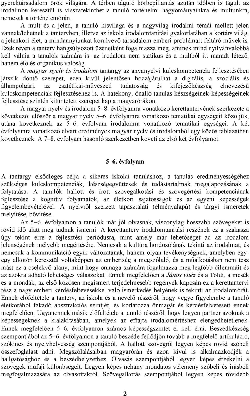 A múlt és a jelen, a tanuló kisvilága és a nagyvilág irodalmi témái mellett jelen vannak/lehetnek a tantervben, illetve az iskola irodalomtanítási gyakorlatában a kortárs világ, a jelenkori élet, a