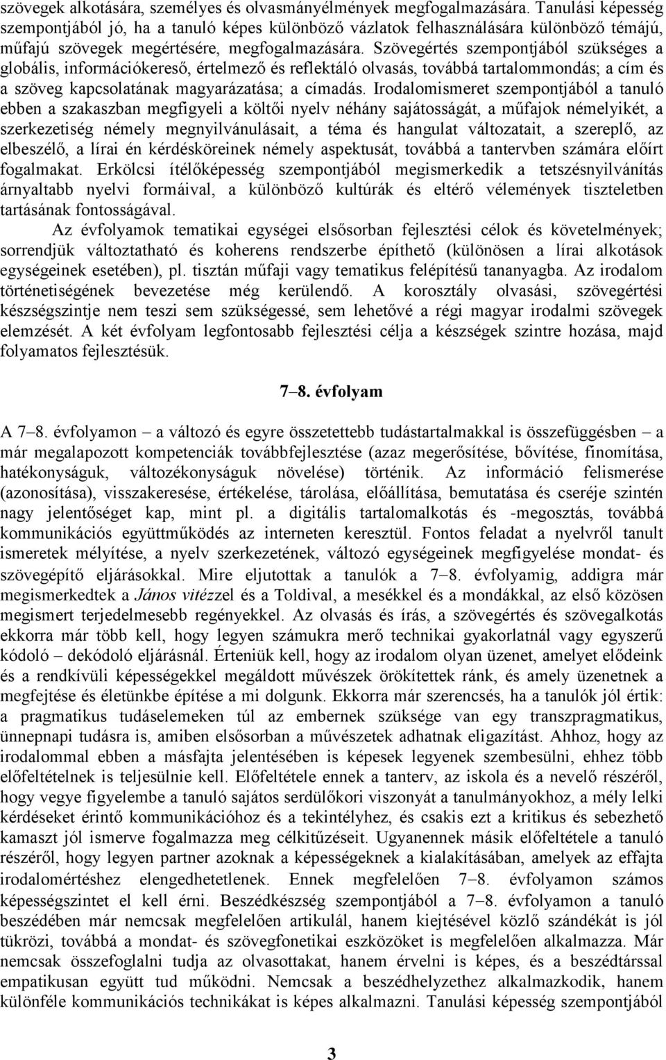 Szövegértés szempontjából szükséges a globális, információkereső, értelmező és reflektáló olvasás, továbbá tartalommondás; a cím és a szöveg kapcsolatának magyarázatása; a címadás.