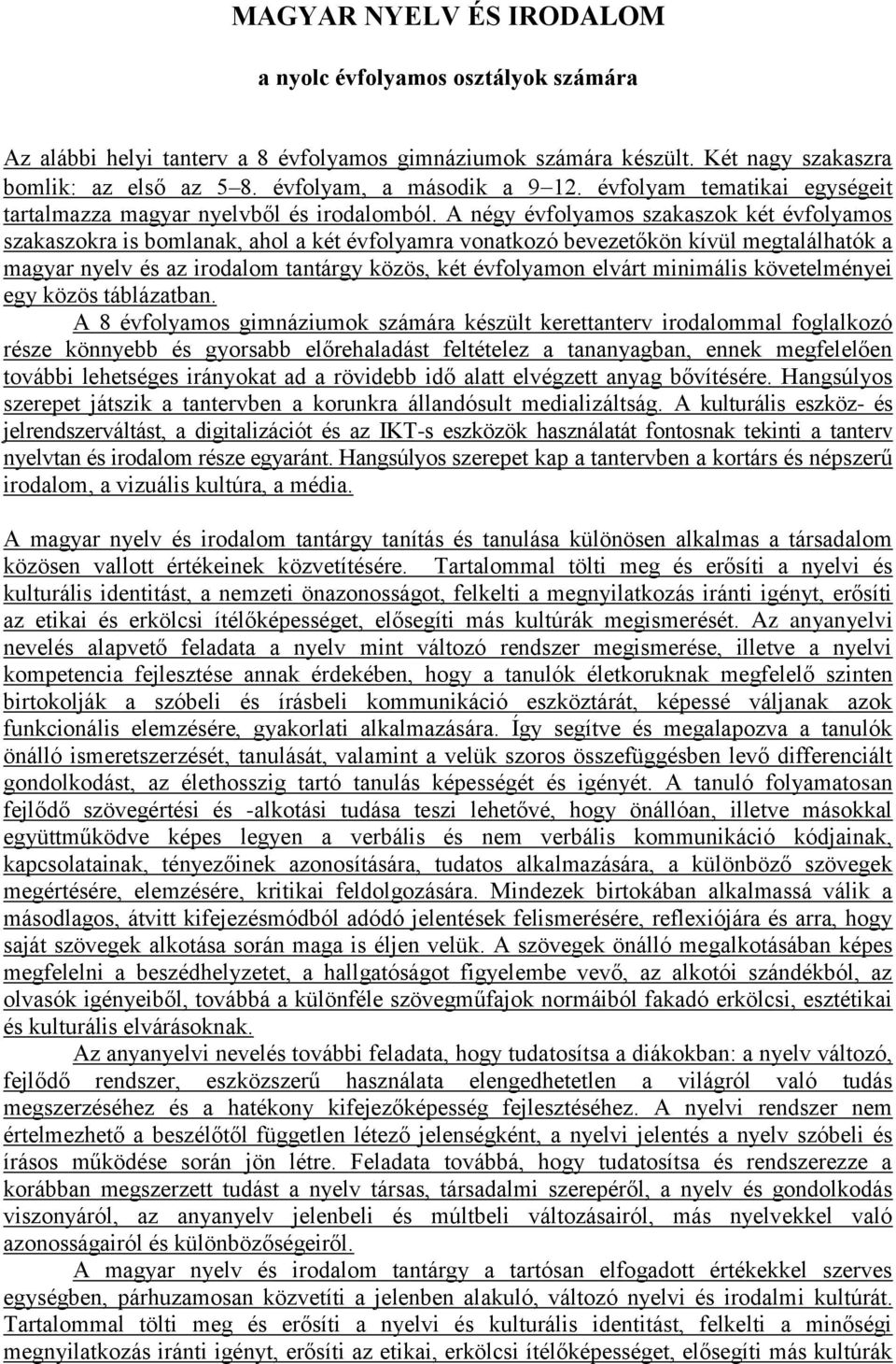 A négy évfolyamos szakaszok két évfolyamos szakaszokra is bomlanak, ahol a két évfolyamra vonatkozó bevezetőkön kívül megtalálhatók a magyar nyelv és az irodalom tantárgy közös, két évfolyamon elvárt