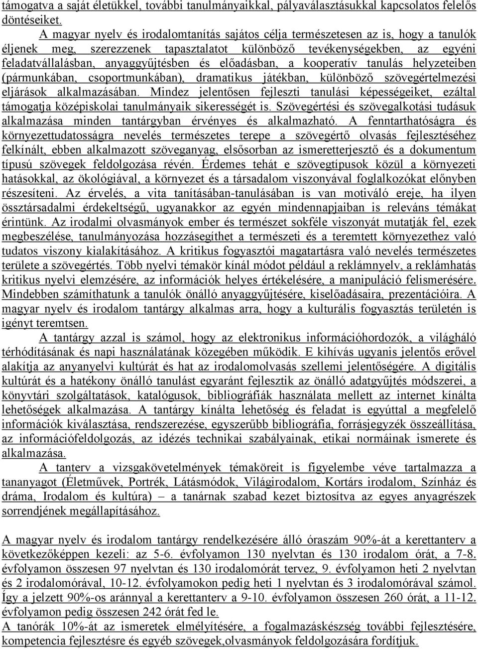 előadásban, a kooperatív tanulás helyzeteiben (pármunkában, csoportmunkában), dramatikus játékban, különböző szövegértelmezési eljárások alkalmazásában.