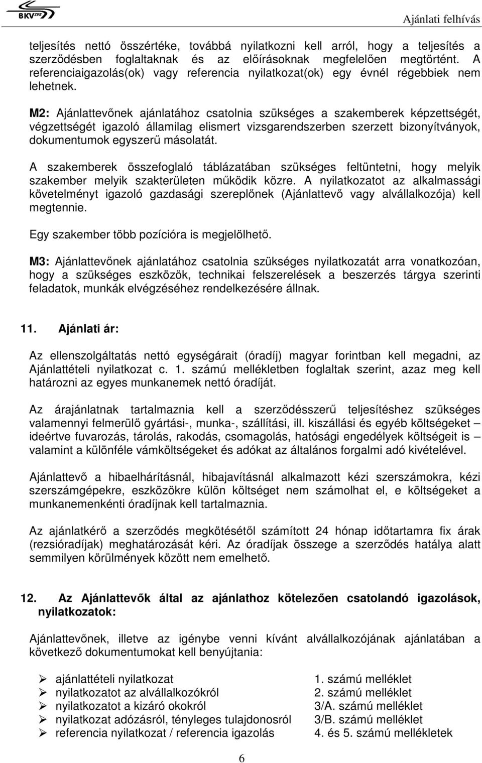 M2: Ajánlattevőnek ajánlatához csatolnia szükséges a szakemberek képzettségét, végzettségét igazoló államilag elismert vizsgarendszerben szerzett bizonyítványok, dokumentumok egyszerű másolatát.