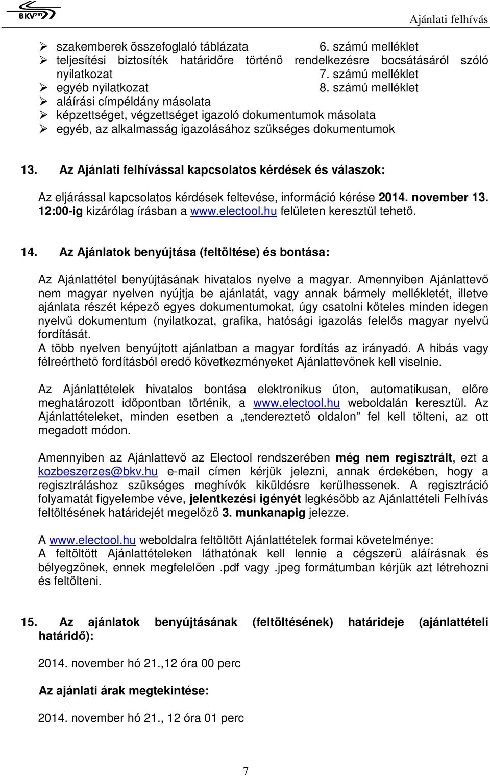 Az Ajánlati felhívással kapcsolatos kérdések és válaszok: Az eljárással kapcsolatos kérdések feltevése, információ kérése 2014. november 13. 12:00-ig kizárólag írásban a www.electool.