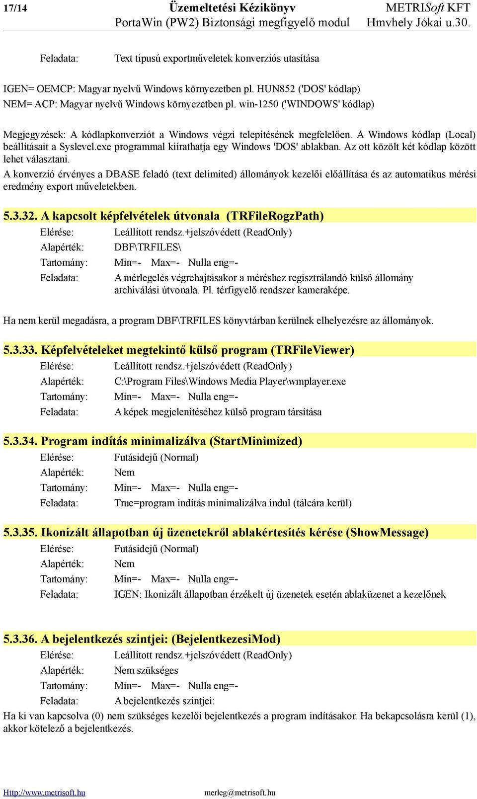 win-1250 ('WINDOWS' kódlap) Megjegyzések: A kódlapkonverziót a Windows végzi telepítésének megfelelően. A Windows kódlap (Local) beállításait a Syslevel.