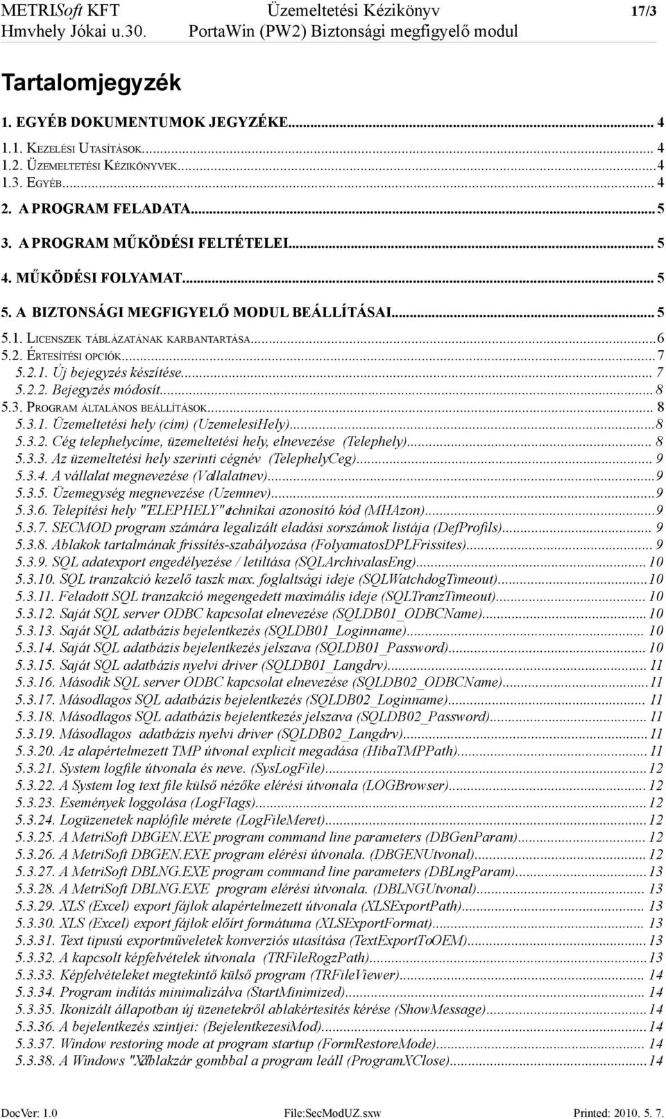 ..6 5.2. ÉRTESÍTÉSI OPCIÓK...7 5.2.1. Új bejegyzés készítése... 7 5.2.2. Bejegyzés módosít...8 5.3. PROGRAM ÁLTALÁNOS BEÁLLÍTÁSOK... 8 5.3.1. Üzemeltetési hely (cím) (UzemelesiHely)...8 5.3.2. Cég telephelycíme, üzemeltetési hely, elnevezése (Telephely).