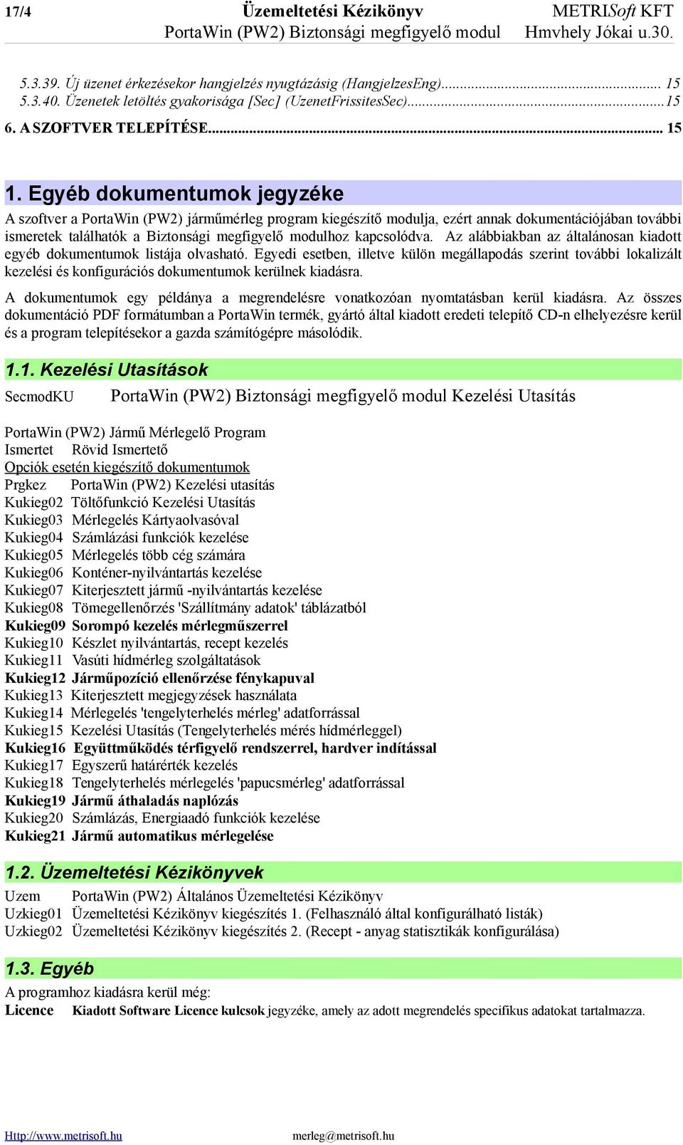 Egyéb dokumentumok jegyzéke A szoftver a PortaWin (PW2) járműmérleg program kiegészítő modulja, ezért annak dokumentációjában további ismeretek találhatók a Biztonsági megfigyelő modulhoz kapcsolódva.