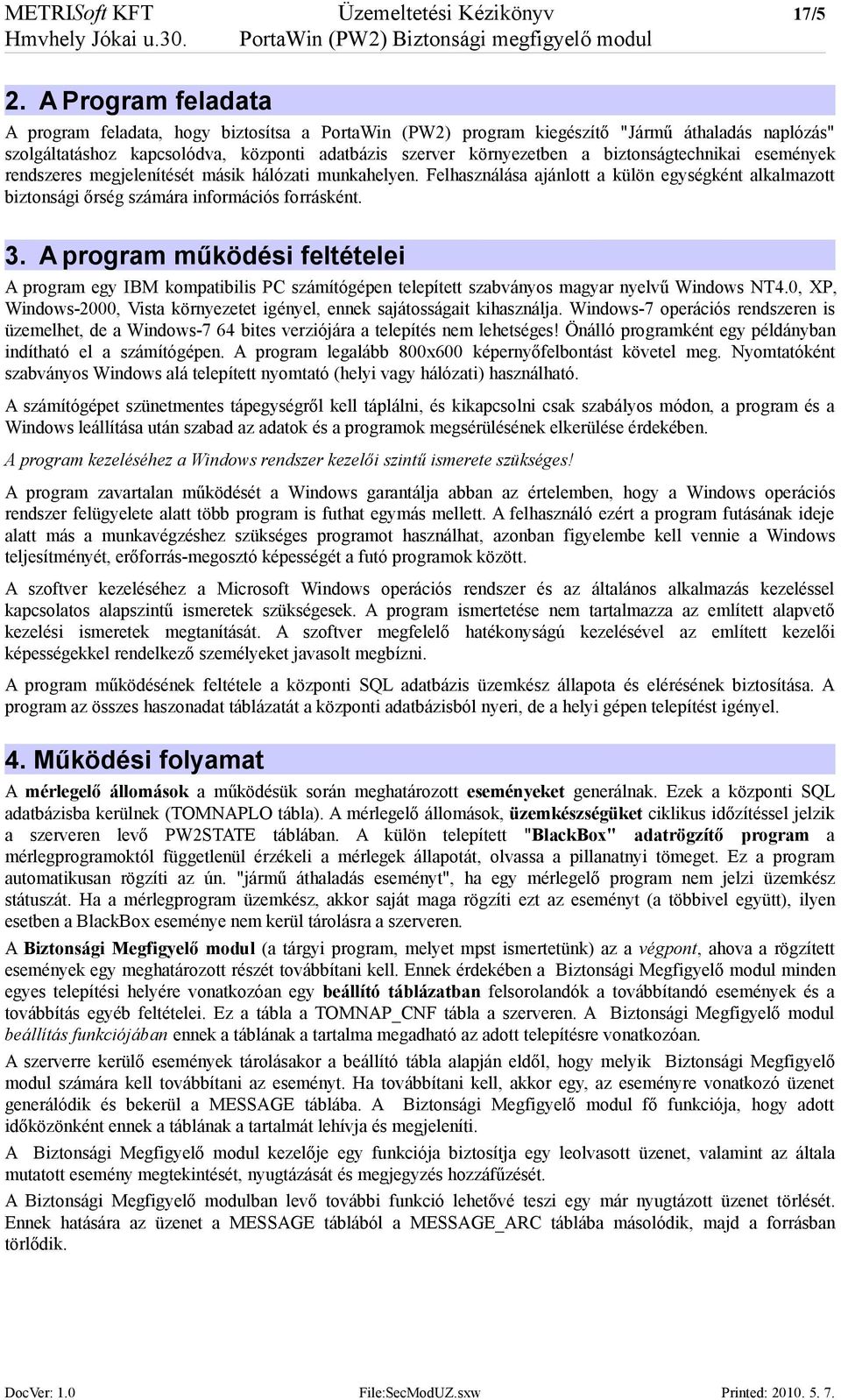biztonságtechnikai események rendszeres megjelenítését másik hálózati munkahelyen. Felhasználása ajánlott a külön egységként alkalmazott biztonsági őrség számára információs forrásként. 3.