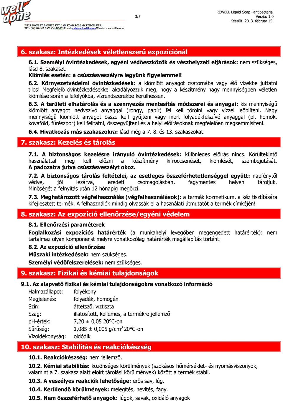 Megfelelő óvintézkedésekkel akadályozzuk meg, hogy a készítmény nagy mennyiségben véletlen kiömlése során a lefolyókba, vízrendszerekbe kerülhessen. 6.3.