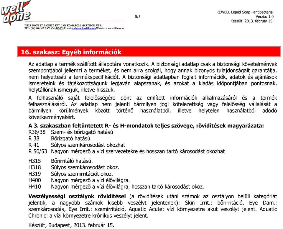 A biztonsági adatlapban foglalt információk, adatok és ajánlások ismereteink és tájékozottságunk legjaván alapszanak, és azokat a kiadás időpontjában pontosnak, helytállónak ismerjük, illetve hisszük.