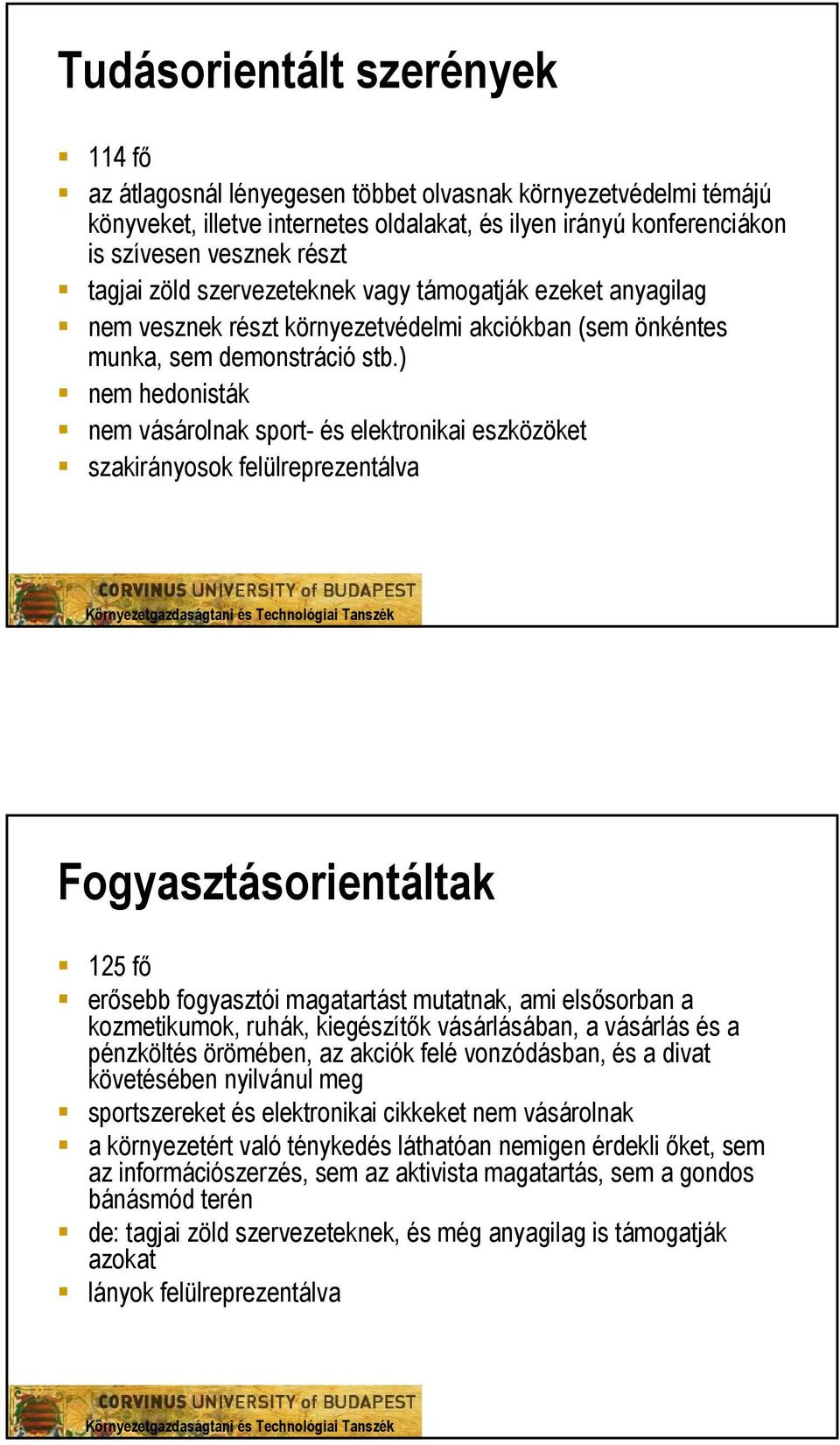 ) nem hedonisták nem vásárolnak sport- és elektronikai eszközöket szakirányosok felülreprezentálva Fogyasztásorientáltak 125 fő erősebb fogyasztói t mutatnak, ami elsősorban a kozmetikumok, ruhák,