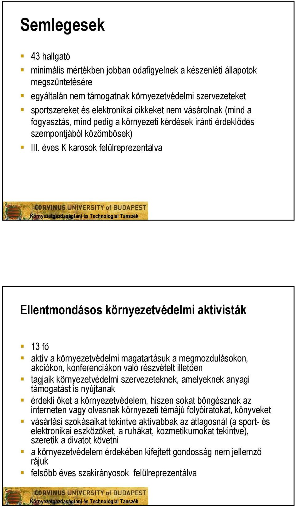 éves K karosok felülreprezentálva Ellentmondásos környezetvédelmi aktivisták 13 fő aktív a környezetvédelmi uk a megmozdulásokon, akciókon, konferenciákon való részvételt illetően tagjaik