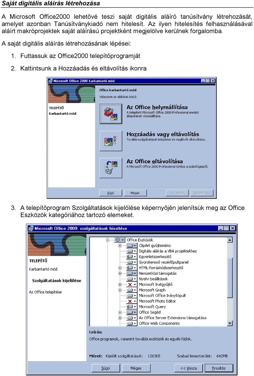 Az ilyen hitelesítés felhasználásával aláírt makróprojektek saját aláírású projektként megjelölve kerülnek forgalomba.