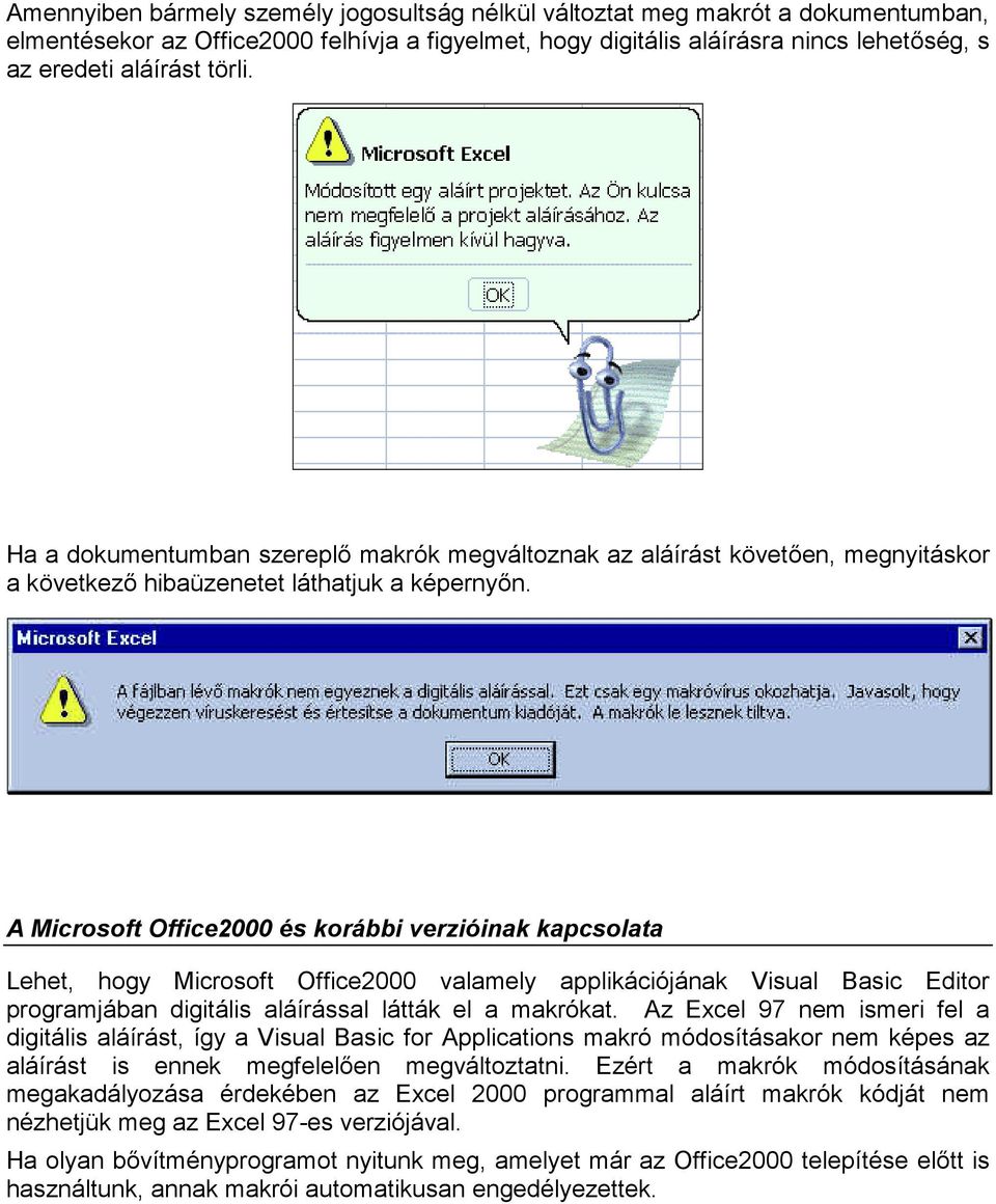 A Microsoft Office2000 és korábbi verzióinak kapcsolata Lehet, hogy Microsoft Office2000 valamely applikációjának Visual Basic Editor programjában digitális aláírással látták el a makrókat.