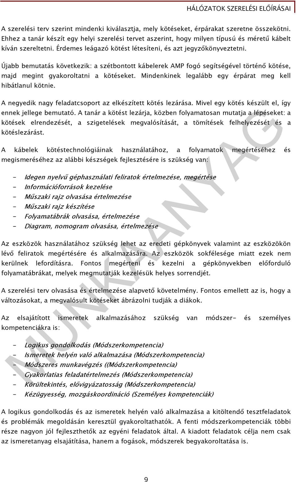 Újabb bemutatás következik: a szétbontott kábelerek AMP fogó segítségével történı kötése, majd megint gyakoroltatni a kötéseket. Mindenkinek legalább egy érpárat meg kell hibátlanul kötnie.