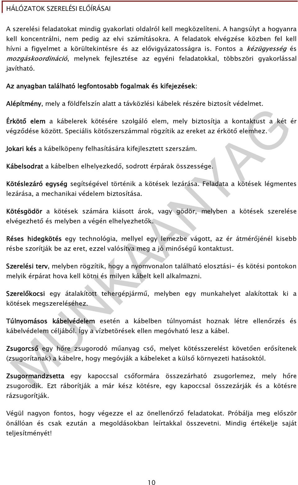 Fontos a kézügyesség és mozgáskoordináció, melynek fejlesztése az egyéni feladatokkal, többszöri gyakorlással javítható.