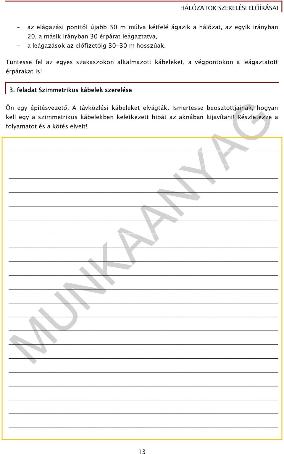 Tüntesse fel az egyes szakaszokon alkalmazott kábeleket, a végpontokon a leágaztatott érpárakat is! 3.