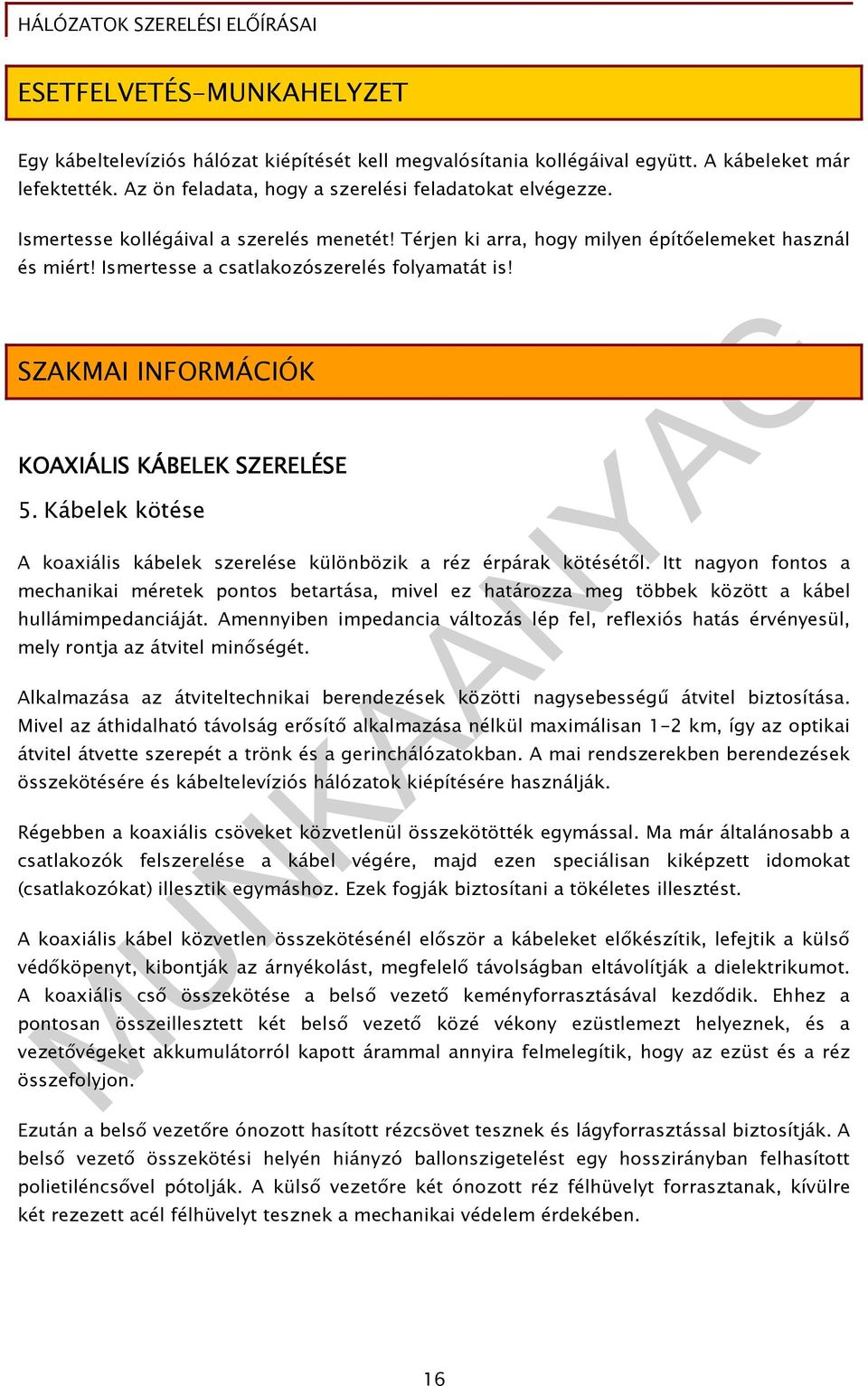 Kábelek kötése A koaxiális kábelek szerelése különbözik a réz érpárak kötésétıl.