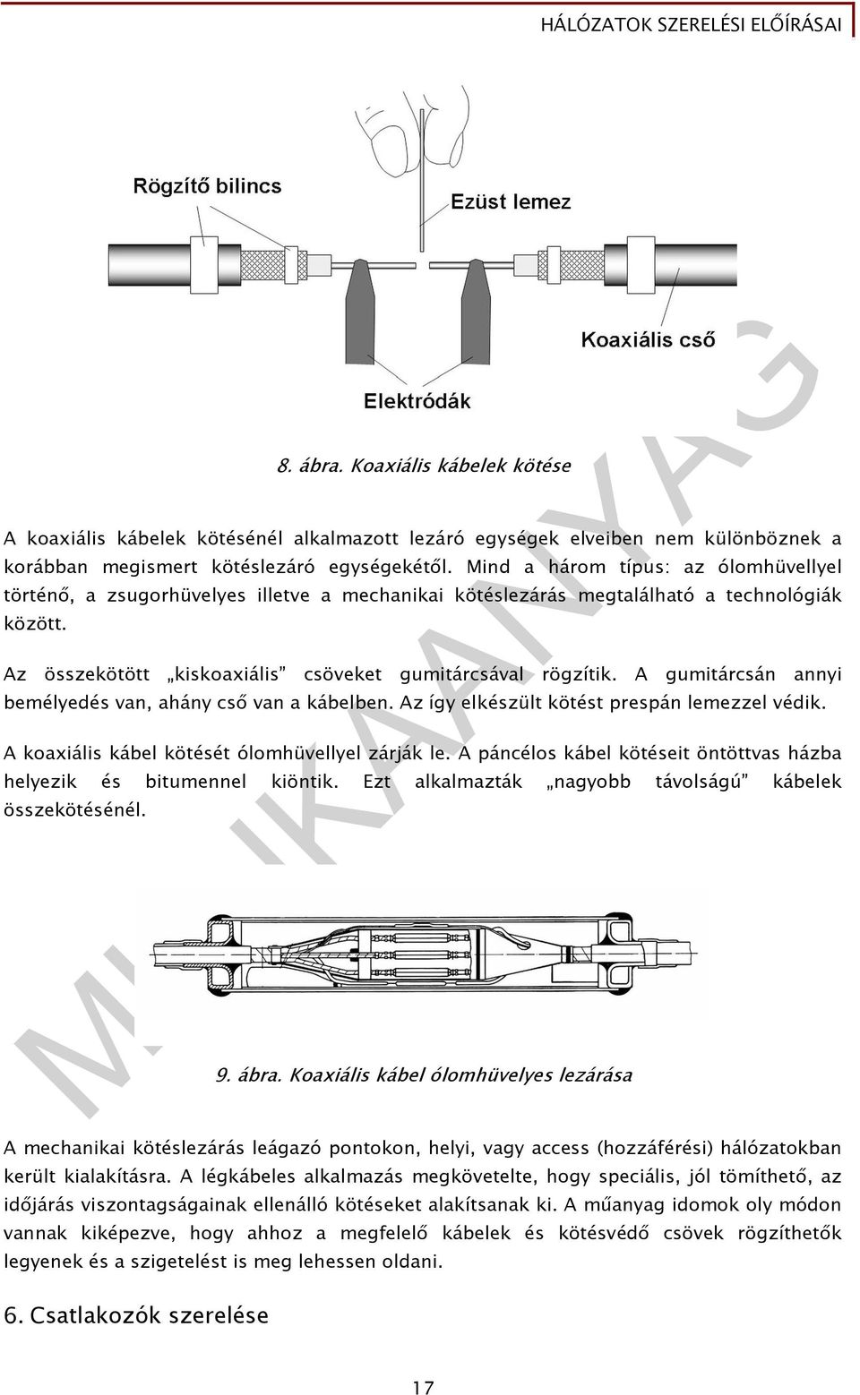 A gumitárcsán annyi bemélyedés van, ahány csı van a kábelben. Az így elkészült kötést prespán lemezzel védik. A koaxiális kábel kötését ólomhüvellyel zárják le.