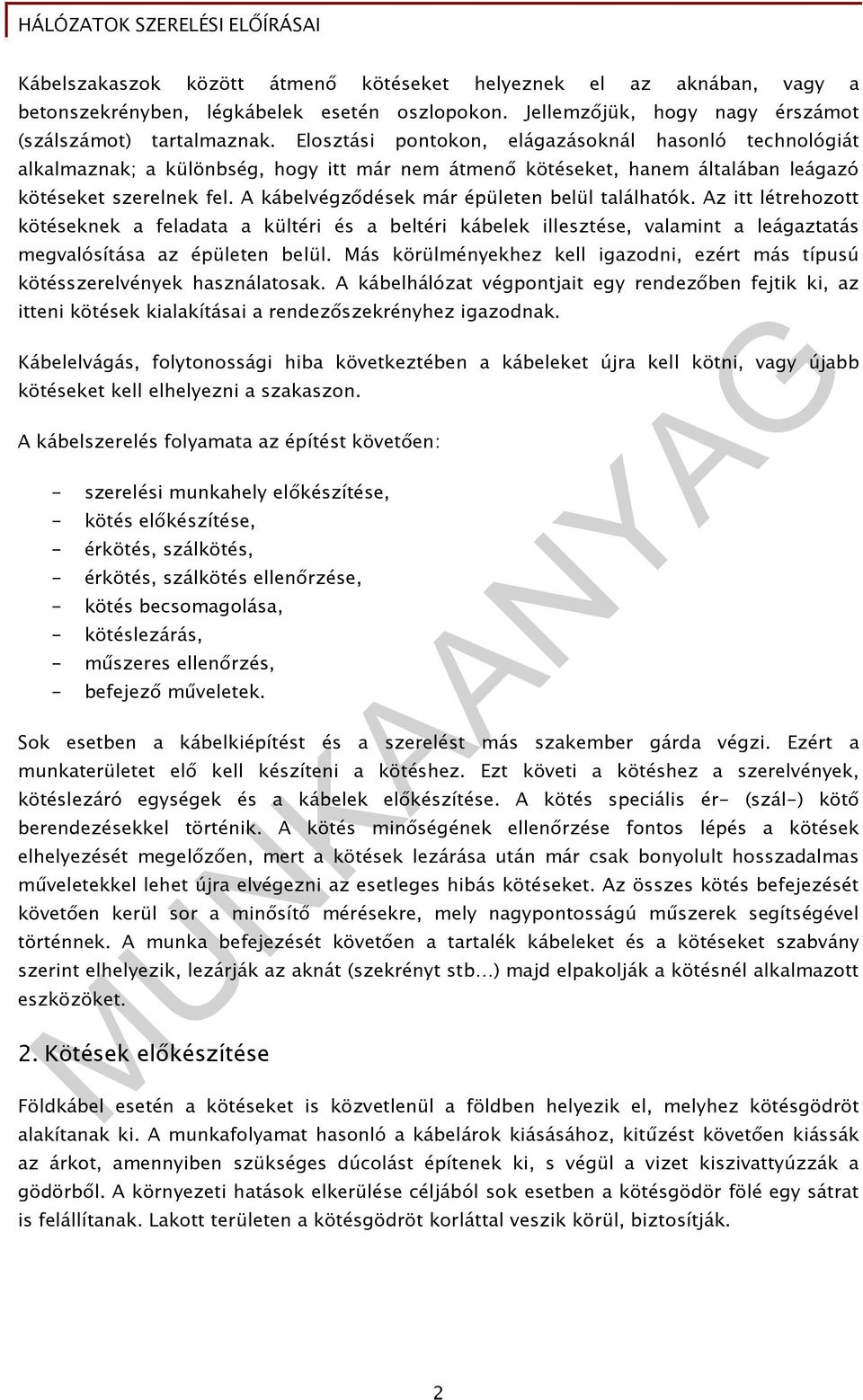 A kábelvégzıdések már épületen belül találhatók. Az itt létrehozott kötéseknek a feladata a kültéri és a beltéri kábelek illesztése, valamint a leágaztatás megvalósítása az épületen belül.