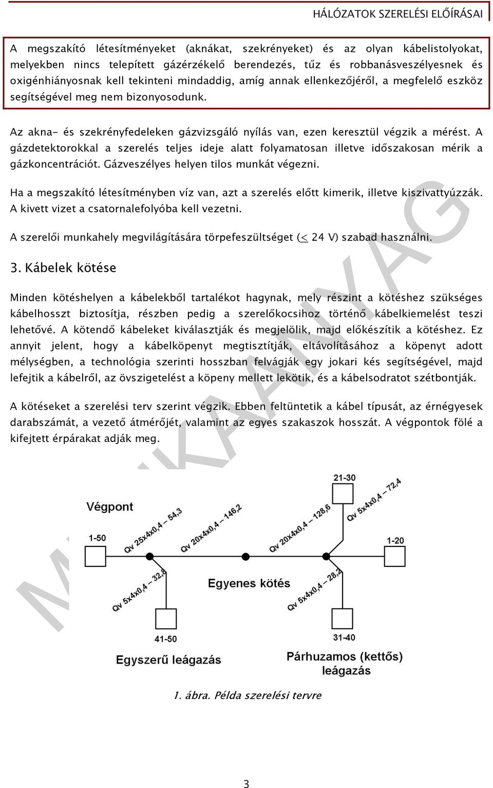 A gázdetektorokkal a szerelés teljes ideje alatt folyamatosan illetve idıszakosan mérik a gázkoncentrációt. Gázveszélyes helyen tilos munkát végezni.