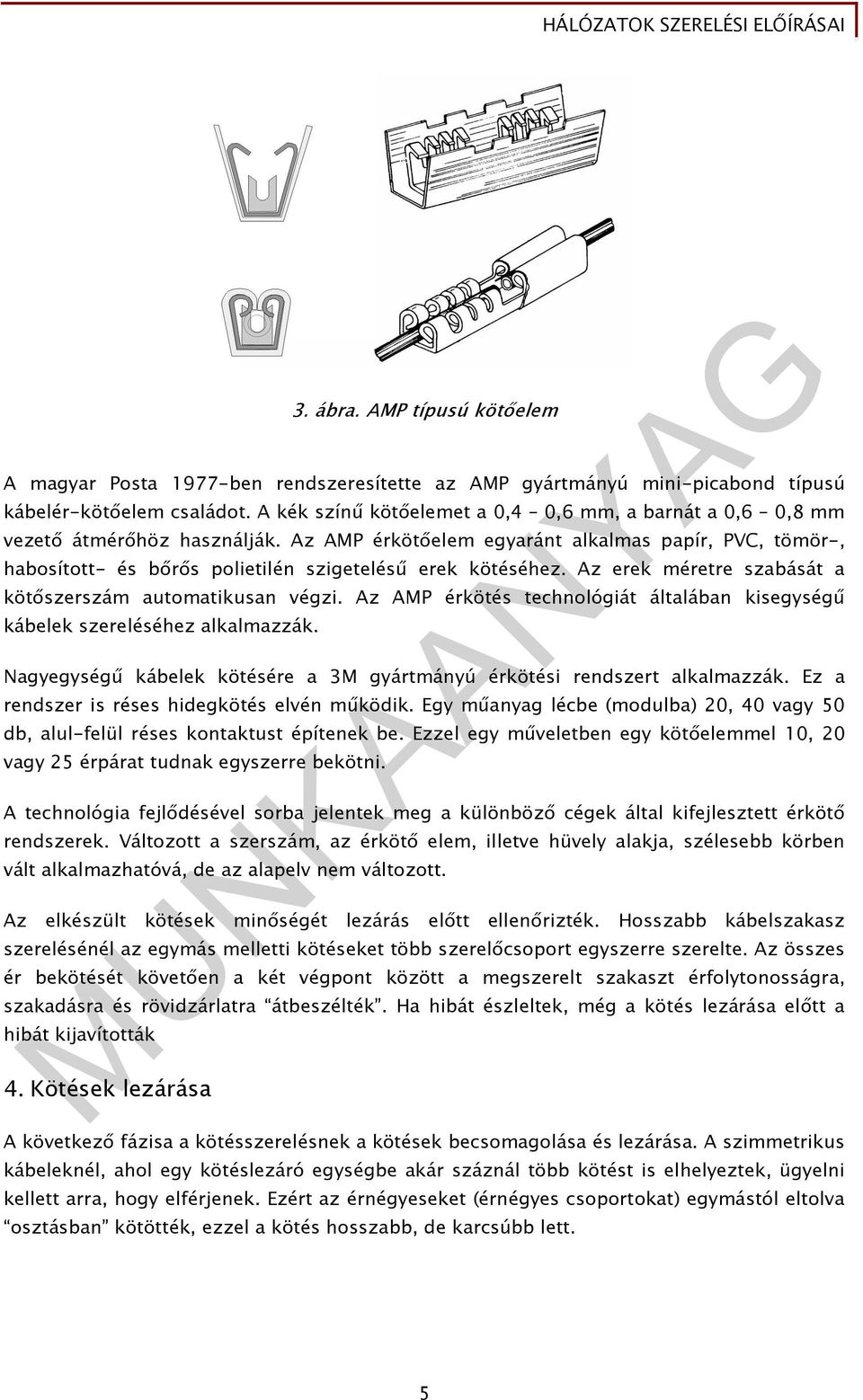 Az AMP érkötıelem egyaránt alkalmas papír, PVC, tömör-, habosított- és bırıs polietilén szigeteléső erek kötéséhez. Az erek méretre szabását a kötıszerszám automatikusan végzi.