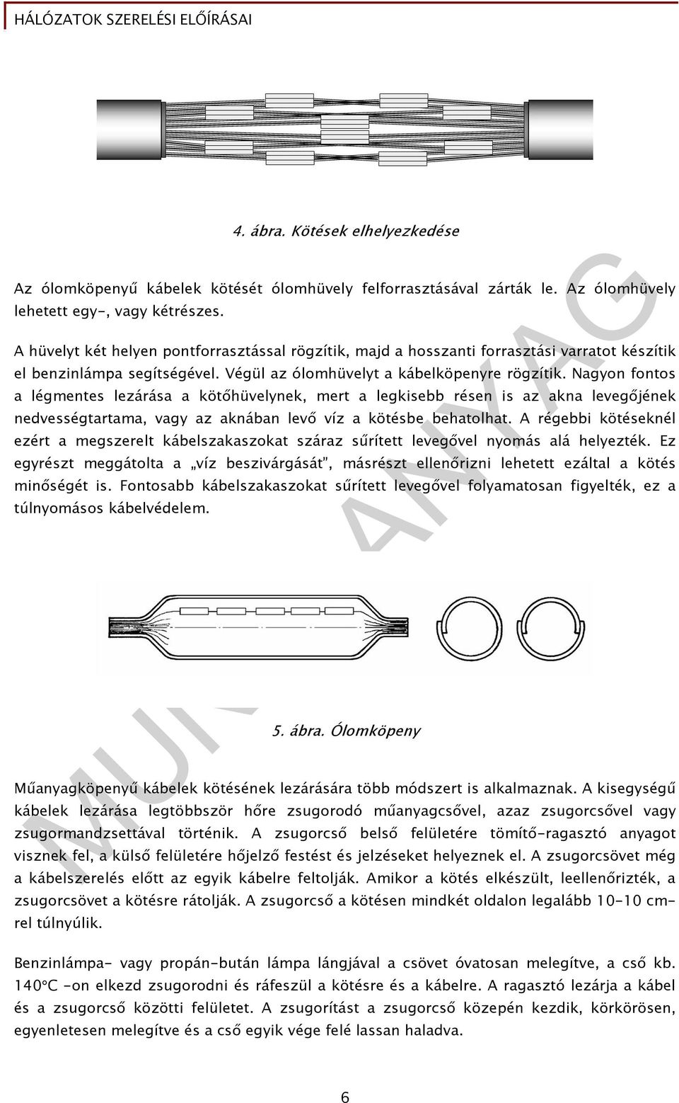 Nagyon fontos a légmentes lezárása a kötıhüvelynek, mert a legkisebb résen is az akna levegıjének nedvességtartama, vagy az aknában levı víz a kötésbe behatolhat.