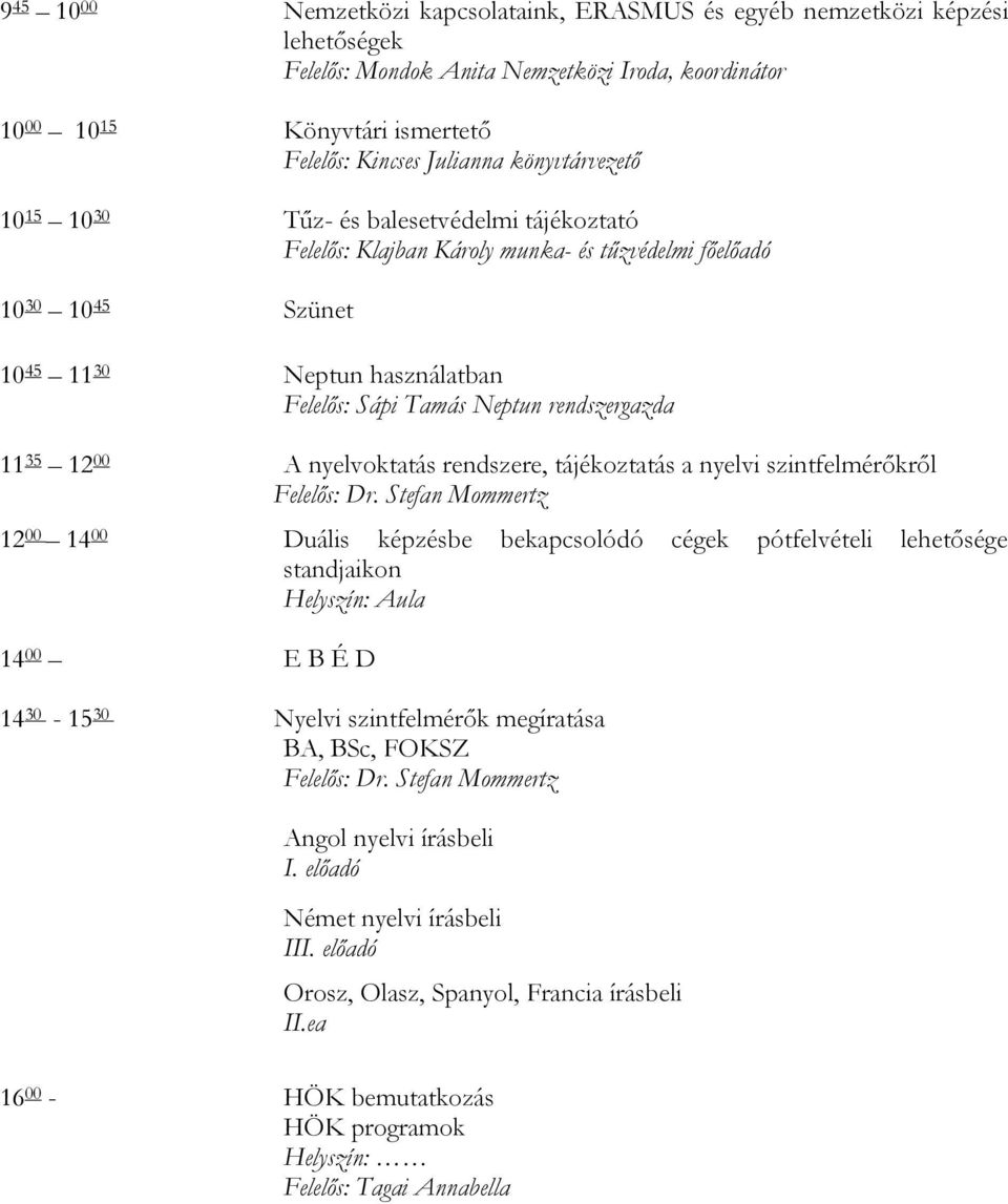 rendszergazda 11 35 12 00 A nyelvoktatás rendszere, tájékoztatás a nyelvi szintfelmérőkről 12 00 14 00 Duális képzésbe bekapcsolódó cégek pótfelvételi lehetősége standjaikon Helyszín: Aula 14 00 E B