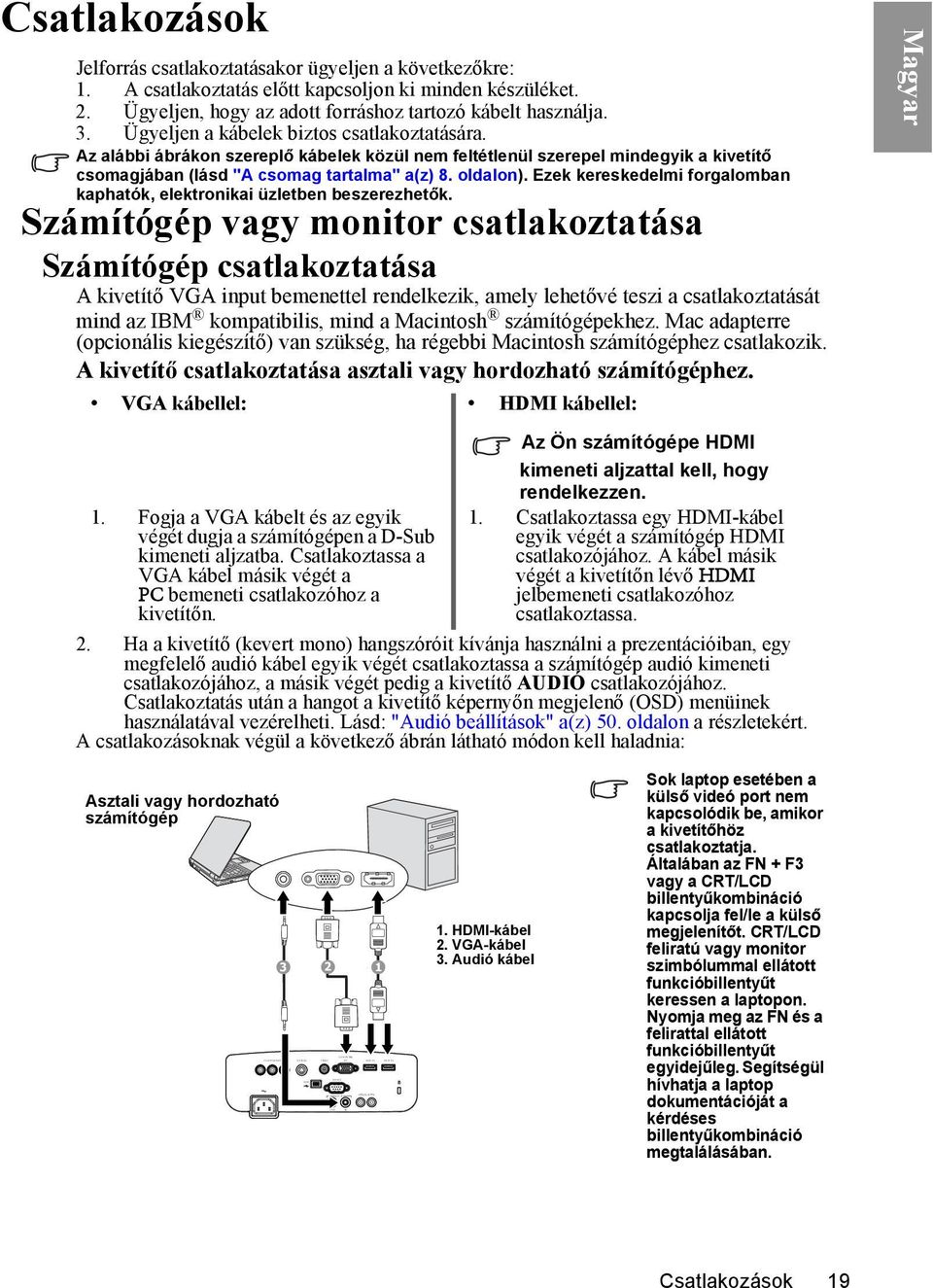 Az alábbi ábrákon szereplő kábelek közül nem feltétlenül szerepel mindegyik a kivetítő csomagjában (lásd "A csomag tartalma" a(z) 8. oldalon).