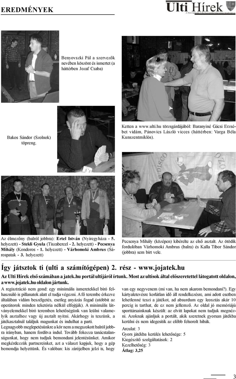 helyezett) - Stekli Gyula (Tiszabercel - 2. helyezett) - Pecsenya Mihály (Kondoros - 1. helyezett) - Várhomoki Ambrus (Sárospatak - 3. helyezett) Pecsenya Mihály (középen) kibérelte az első asztalt.
