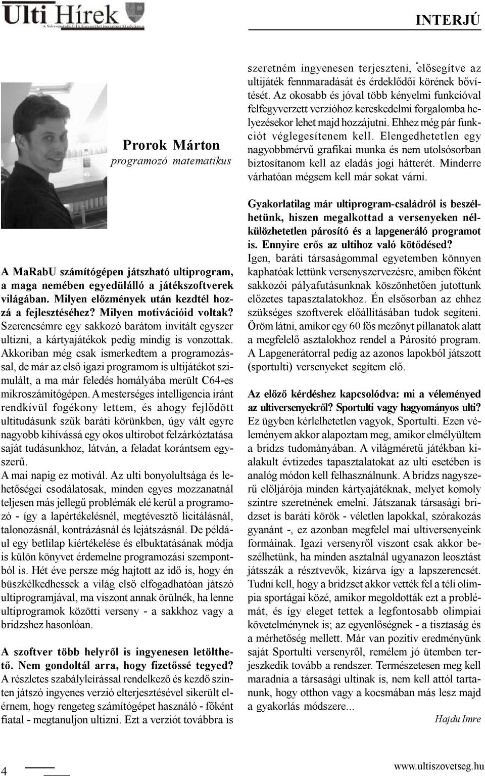 Akkoriban még csak ismerkedtem a programozással, de már az első igazi programom is ultijátékot szimulált, a ma már feledés homályába merült C64-es mikroszámítógépen.
