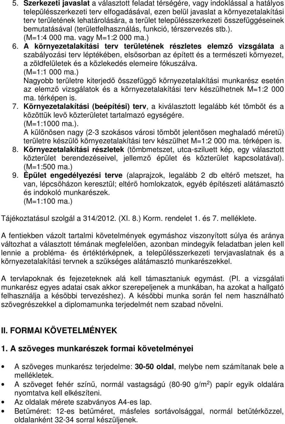 A környezetalakítási terv területének részletes elemző vizsgálata a szabályozási terv léptékében, elsősorban az épített és a természeti környezet, a zöldfelületek és a közlekedés elemeire fókuszálva.