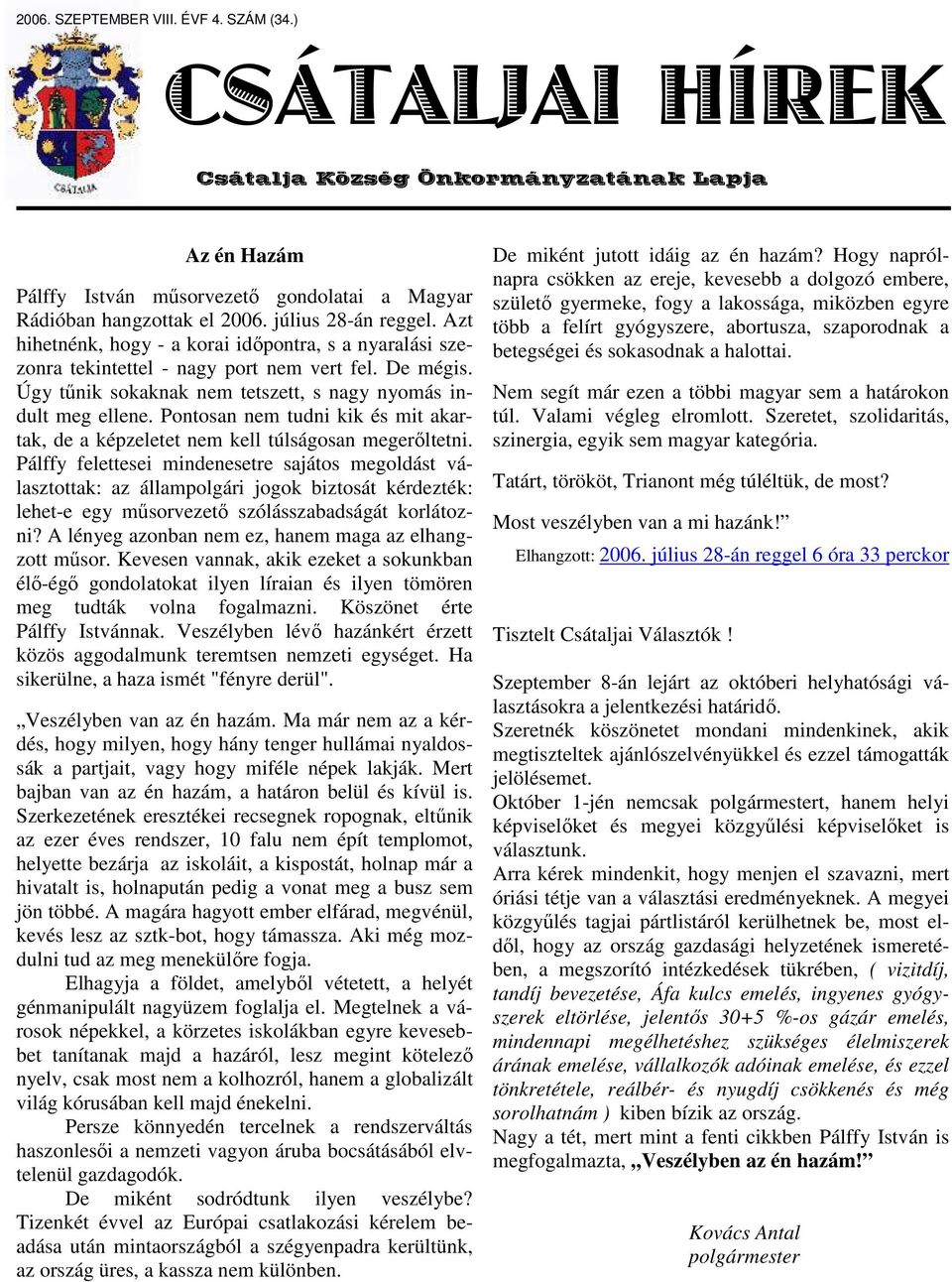 Pontosan nem tudni kik és mit akartak, de a képzeletet nem kell túlságosan megerőltetni.