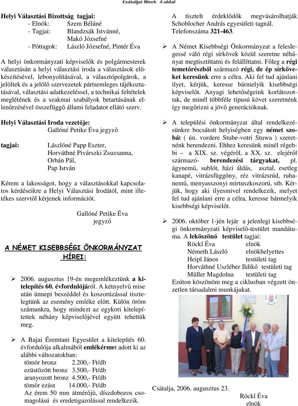 választásán a helyi választási iroda a választások előkészítésével, lebonyolításával, a választópolgárok, a jelöltek és a jelölő szervezetek pártsemleges tájékoztatásával, választási adatkezeléssel,