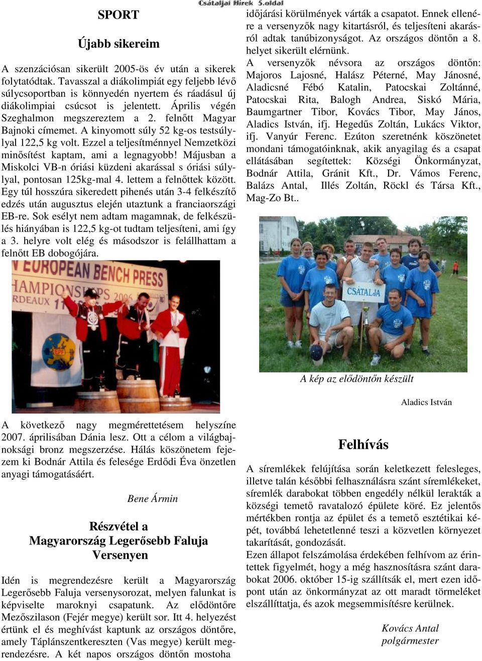 felnőtt Magyar Bajnoki címemet. A kinyomott súly 52 kg-os testsúlylyal 122,5 kg volt. Ezzel a teljesítménnyel Nemzetközi minősítést kaptam, ami a legnagyobb!