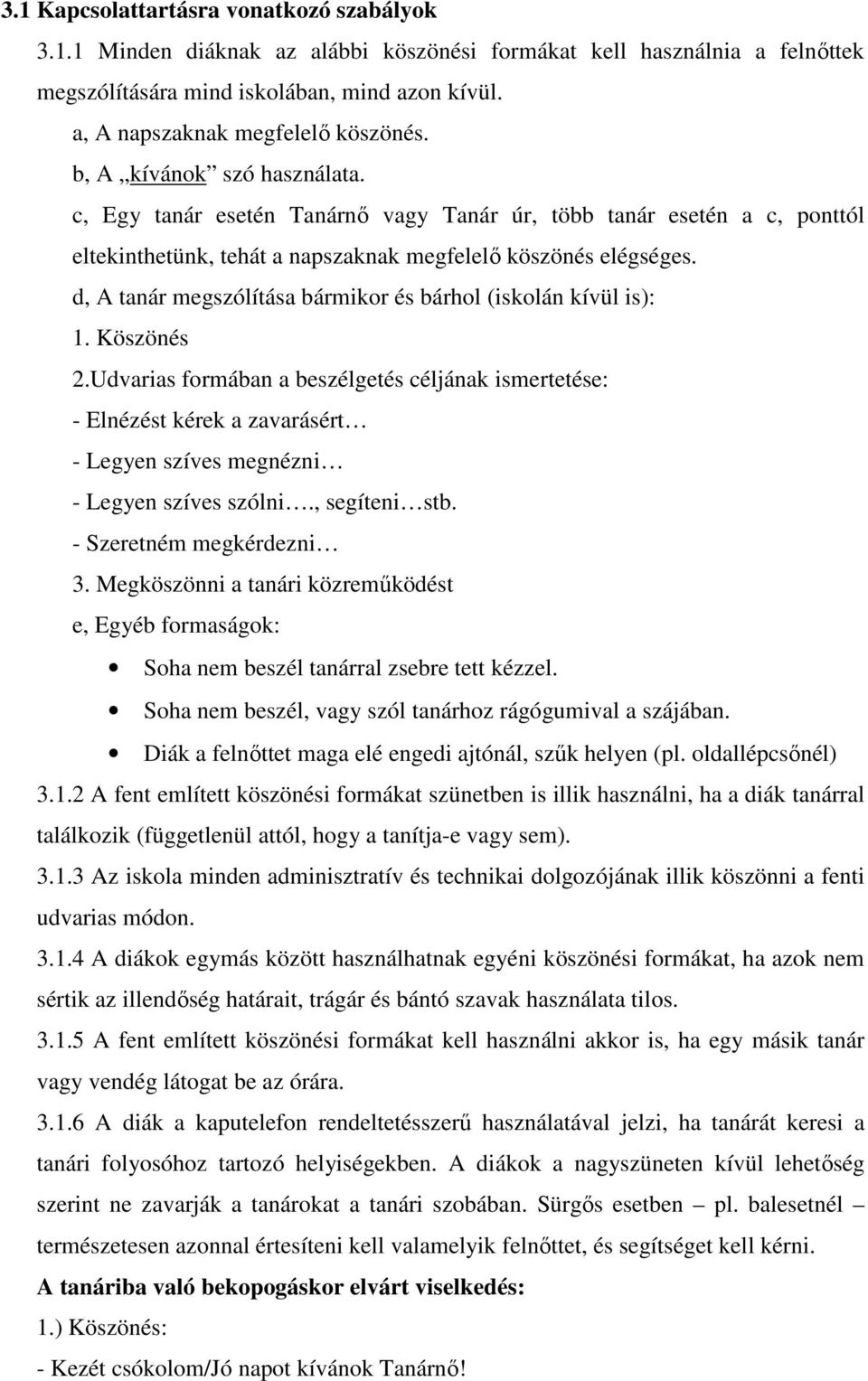 c, Egy tanár esetén Tanárnő vagy Tanár úr, több tanár esetén a c, ponttól eltekinthetünk, tehát a napszaknak megfelelő köszönés elégséges.