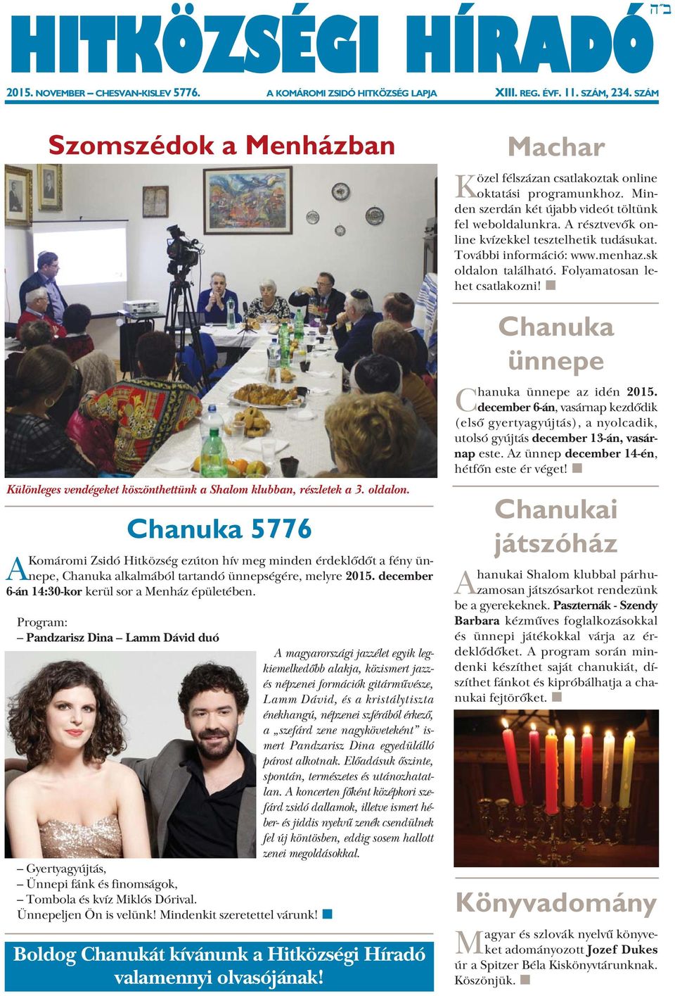 Chanuka 5776 AKomáromi Zsidó Hitközség ezúton hív meg minden érdeklődőt a fény ünnepe, Chanuka alkalmából tartandó ünnepségére, melyre 2015. december 6-án 14:30-kor kerül sor a Menház épületében.