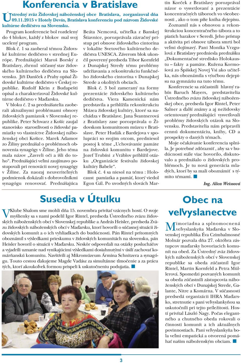 Prednášajúci Maroš Borský z Bratislavy, zhrnul súčasný stav židovského kultúrneho dedičstva na Slovensku. Jiři Daníček z Prahy opísal Židovské kultúrne dedičstvo v Českej republike.