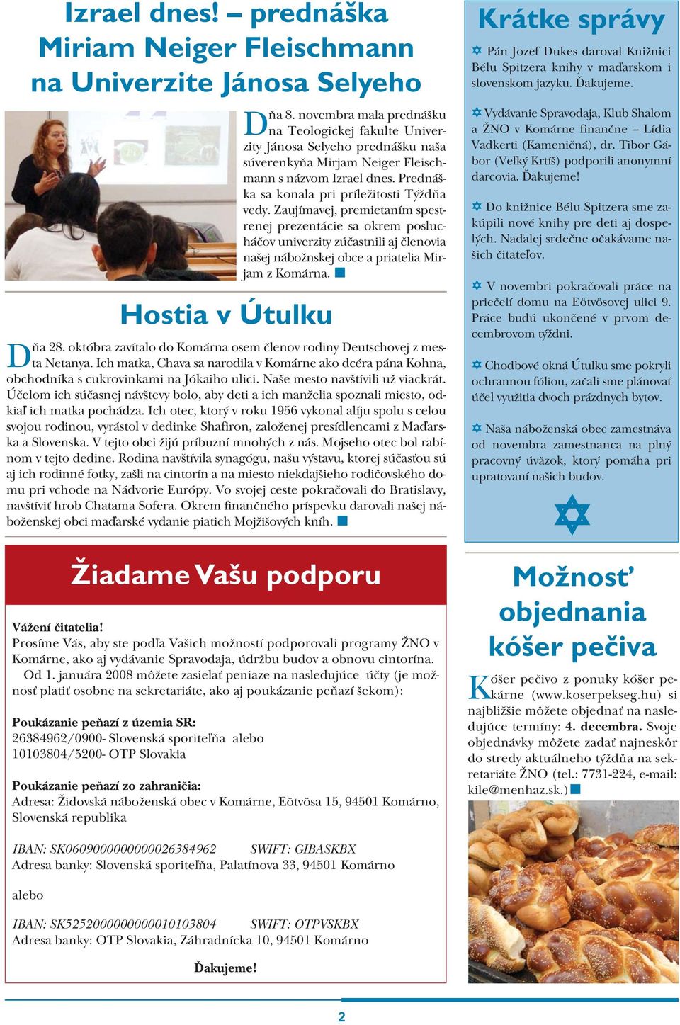 januára 2008 môžete zasiela peniaze na nasledujúce úèty (je možnos plati osobne na sekretariáte, ako aj poukázanie peòazí šekom): Poukázanie peòazí z územia SR: 26384962/0900- Slovenská sporite¾òa