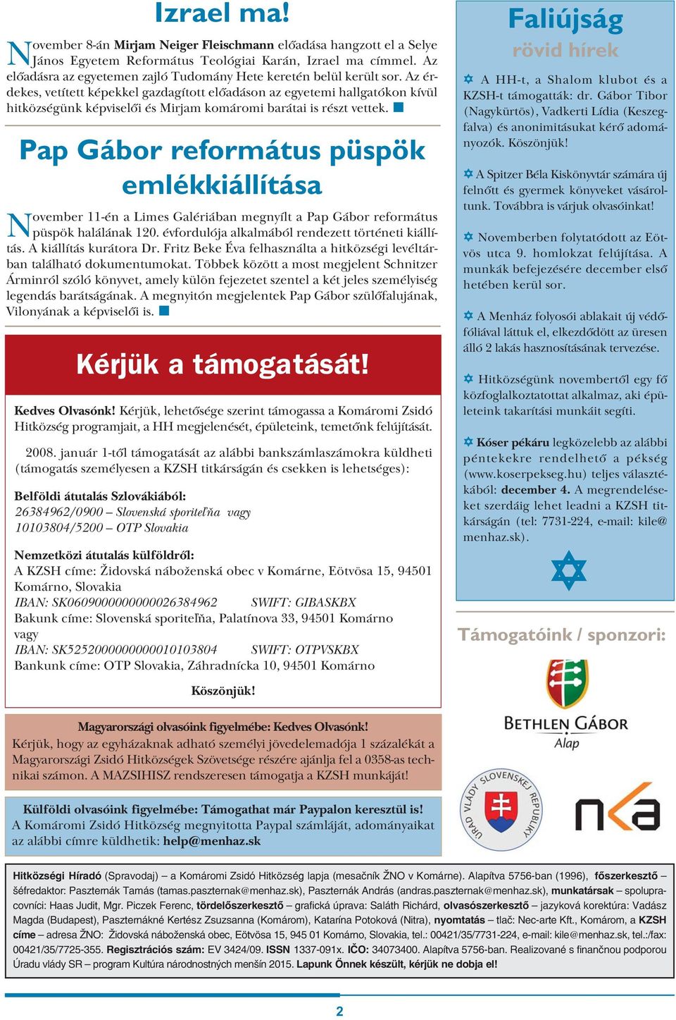 Az érdekes, vetített képekkel gazdagított előadáson az egyetemi hallgatókon kívül hitközségünk képviselői és Mirjam komáromi barátai is részt vettek.