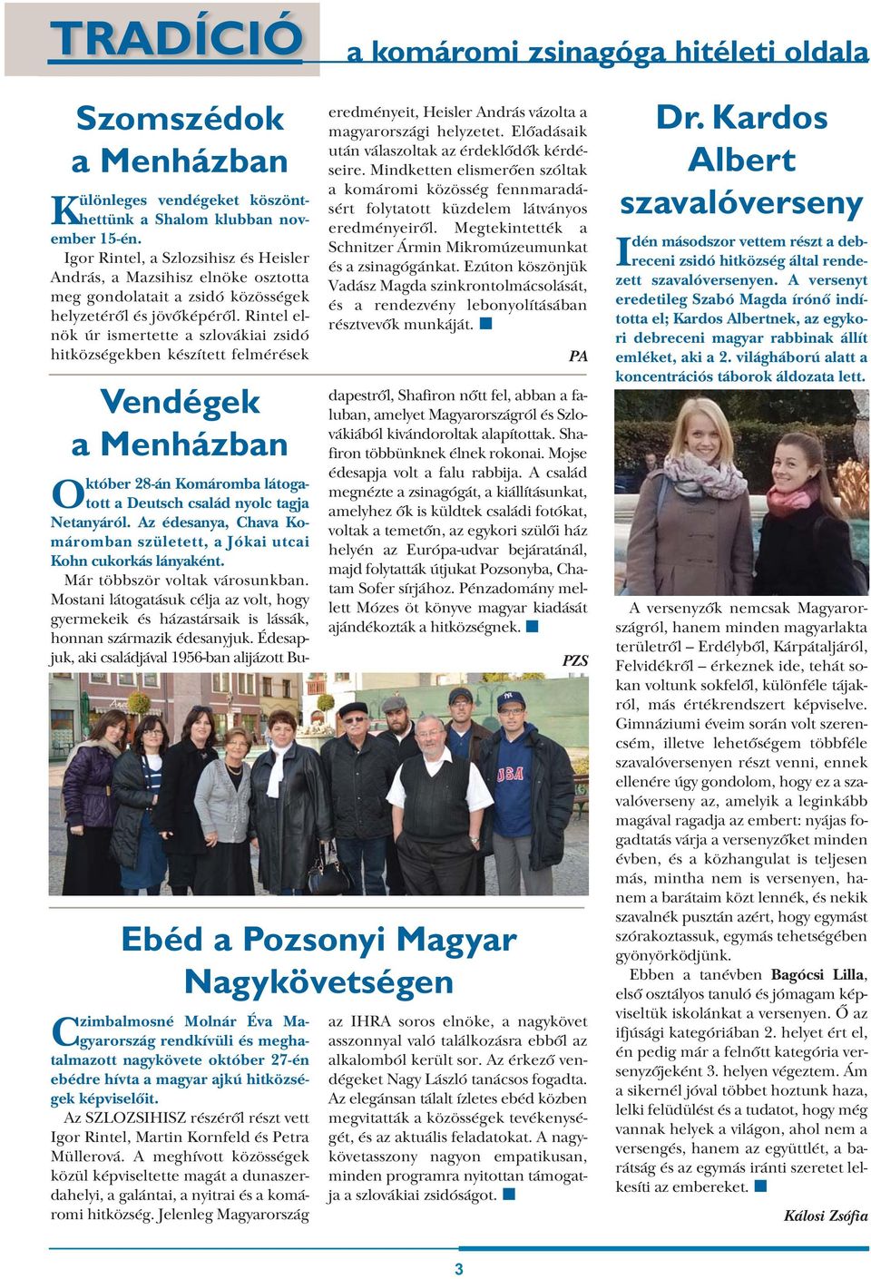 Rintel elnök úr ismertette a szlovákiai zsidó hitközségekben készített felmérések Vendégek a Menházban eredményeit, Heisler András vázolta a magyarországi helyzetet.