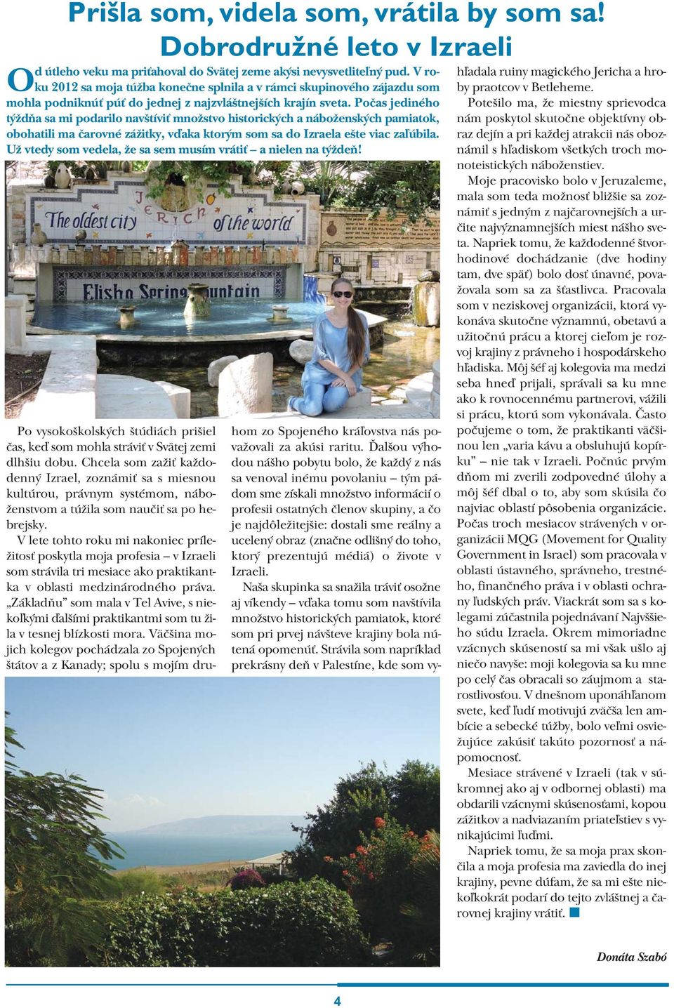 Počas jediného týždňa sa mi podarilo navštíviť množstvo historických a náboženských pamiatok, obohatili ma čarovné zážitky, vďaka ktorým som sa do Izraela ešte viac zaľúbila.